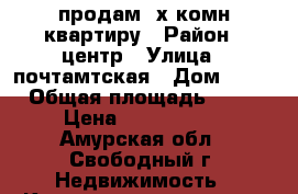 продам 3х комн квартиру › Район ­ центр › Улица ­ почтамтская › Дом ­ 93 › Общая площадь ­ 58 › Цена ­ 2 200 000 - Амурская обл., Свободный г. Недвижимость » Квартиры продажа   . Амурская обл.